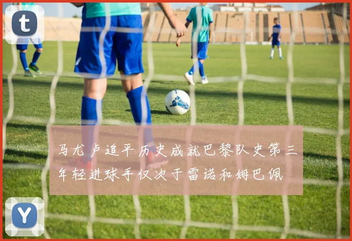 马尤卢追平历史成就巴黎队史第三年轻进球手仅次于雷诺和姆巴佩