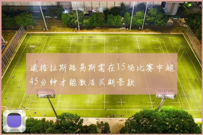 道格拉斯路易斯需在15场比赛中超45分钟才能激活买断条款