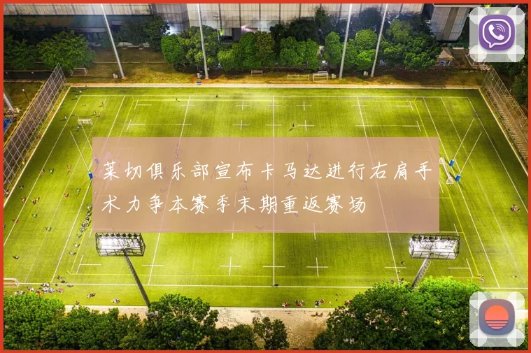 莱切俱乐部宣布卡马达进行右肩手术力争本赛季末期重返赛场