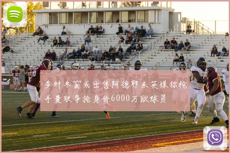多特冬窗或出售阿德耶米英媒称枪手曼联争抢身价6000万欧球员