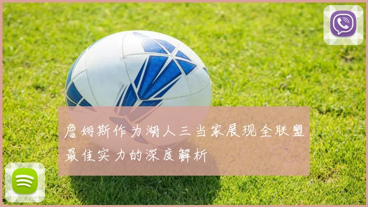 詹姆斯作为湖人三当家展现全联盟最佳实力的深度解析